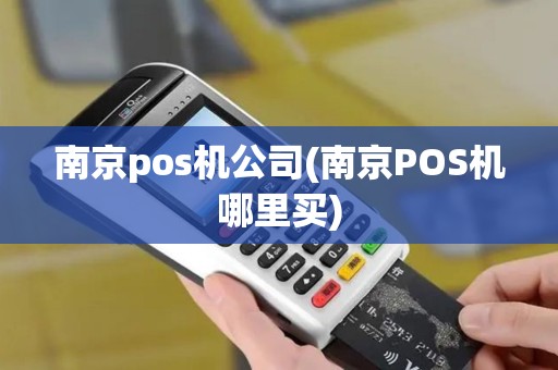 南京pos机公司(南京POS机哪里买)