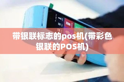 带银联标志的pos机(带彩色银联的POS机)