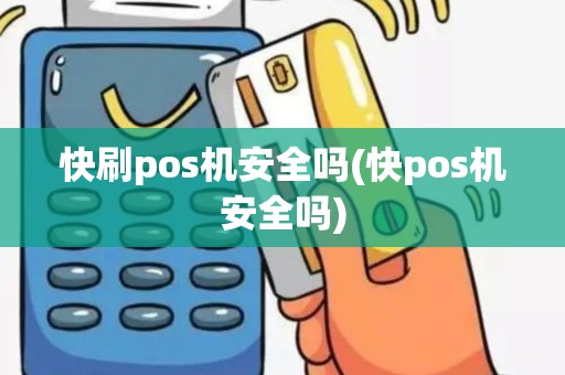 快刷pos机安全吗(快pos机安全吗)