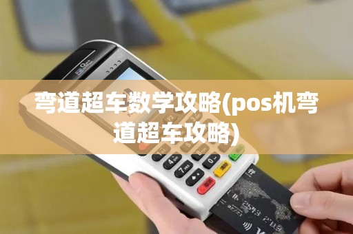弯道超车数学攻略(pos机弯道超车攻略)