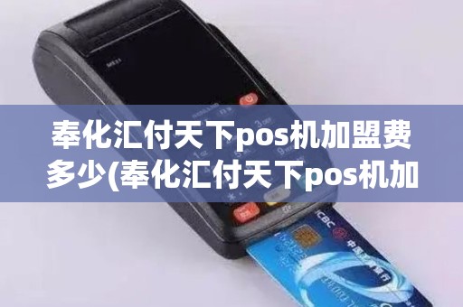 奉化汇付天下pos机加盟费多少(奉化汇付天下pos机加盟)
