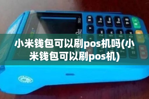 小米钱包可以刷pos机吗(小米钱包可以刷pos机)