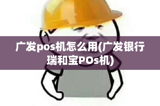 广发pos机怎么用(广发银行瑞和宝POs机)