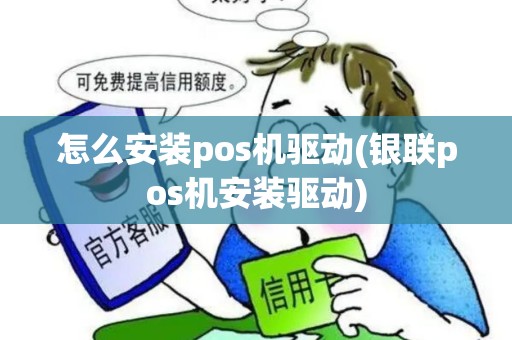 怎么安装pos机驱动(银联pos机安装驱动)