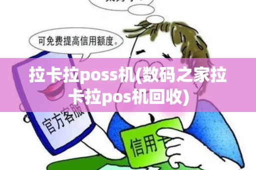 拉卡拉poss机(数码之家拉卡拉pos机回收)