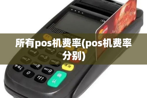 所有pos机费率(pos机费率分别)