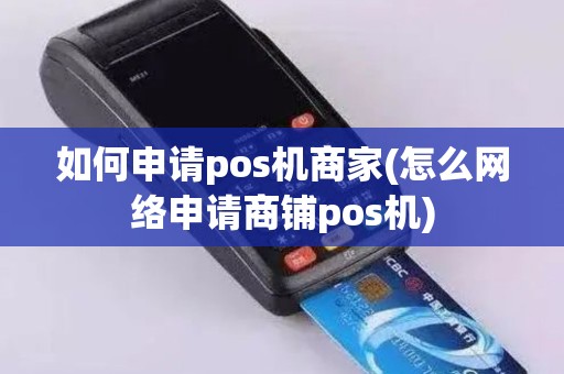 如何申请pos机商家(怎么网络申请商铺pos机)