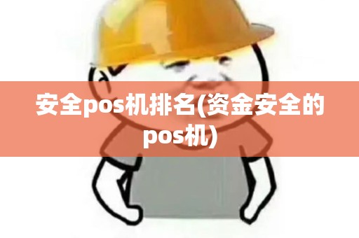 安全pos机排名(资金安全的pos机)