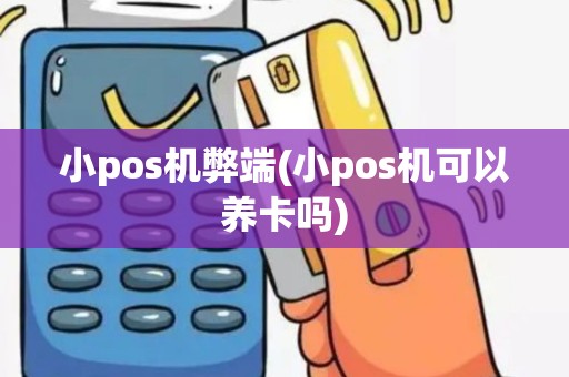 小pos机弊端(小pos机可以养卡吗)