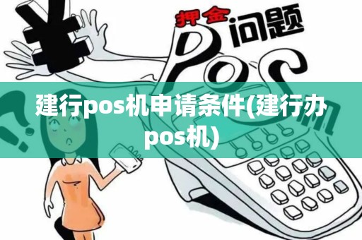 建行pos机申请条件(建行办pos机)