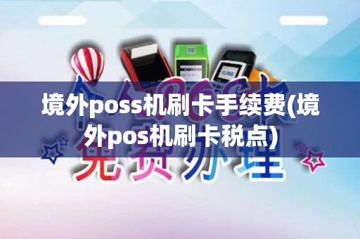 境外poss机刷卡手续费(境外pos机刷卡税点)