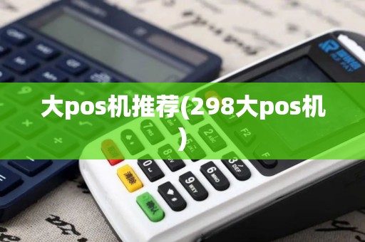 大pos机推荐(298大pos机)