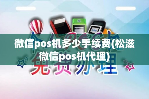 微信pos机多少手续费(松滋微信pos机代理)
