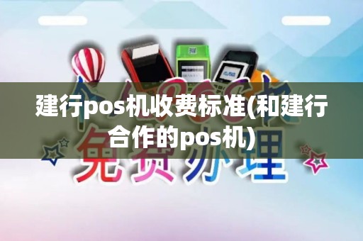 建行pos机收费标准(和建行合作的pos机)