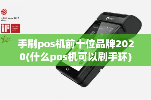 手刷pos机前十位品牌2020(什么pos机可以刷手环)