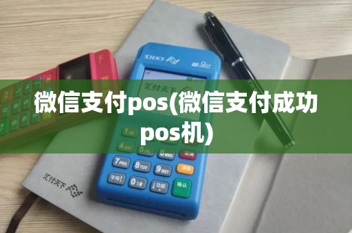 微信支付pos(微信支付成功pos机)