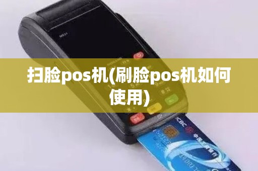 扫脸pos机(刷脸pos机如何使用)