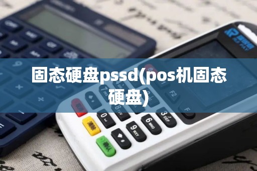 固态硬盘pssd(pos机固态硬盘)