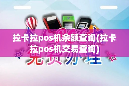 拉卡拉pos机余额查询(拉卡拉pos机交易查询)