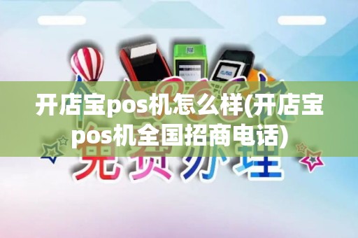 开店宝pos机怎么样(开店宝pos机全国招商电话)