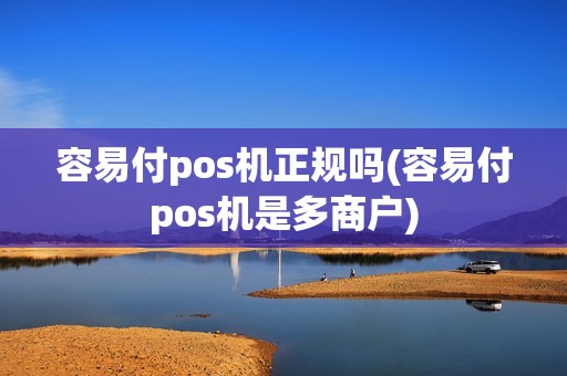 容易付pos机正规吗(容易付pos机是多商户)