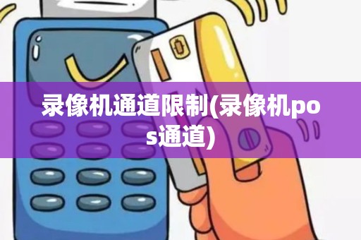 录像机通道限制(录像机pos通道)