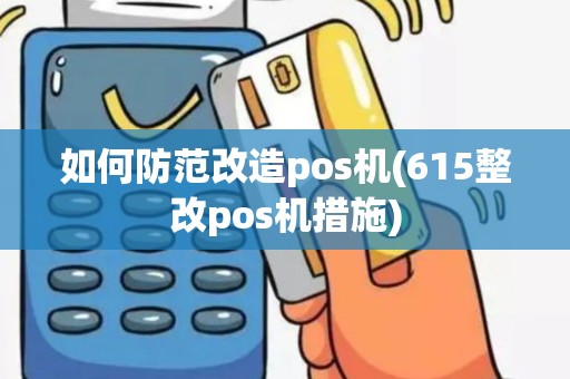 如何防范改造pos机(615整改pos机措施)