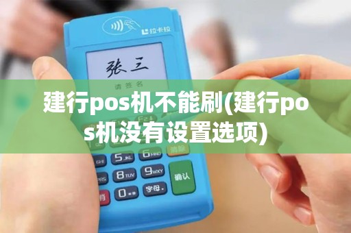 建行pos机不能刷(建行pos机没有设置选项)