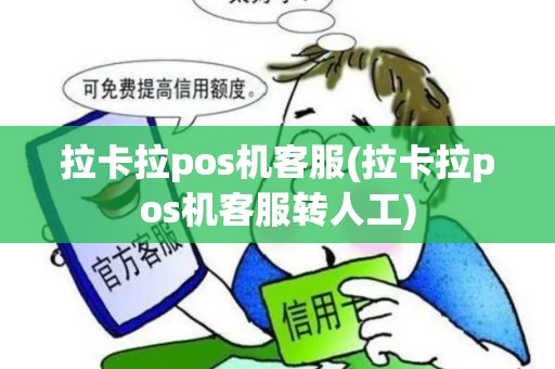 拉卡拉pos机客服(拉卡拉pos机客服转人工)