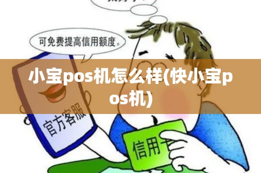 小宝pos机怎么样(快小宝pos机)