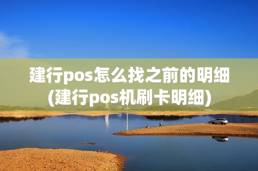 建行pos怎么找之前的明细(建行pos机刷卡明细)