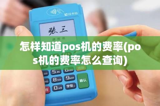 怎样知道pos机的费率(pos机的费率怎么查询)