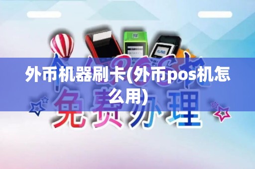 外币机器刷卡(外币pos机怎么用)