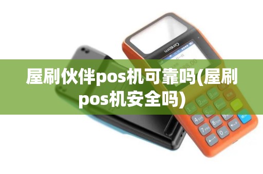 屋刷伙伴pos机可靠吗(屋刷pos机安全吗)