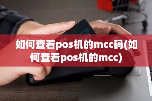 如何查看pos机的mcc码(如何查看pos机的mcc)
