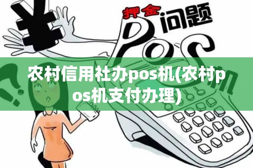 农村信用社办pos机(农村pos机支付办理)