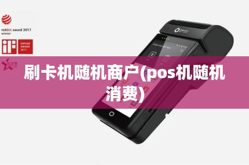 刷卡机随机商户(pos机随机消费)
