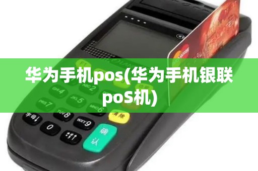 华为手机pos(华为手机银联poS机)