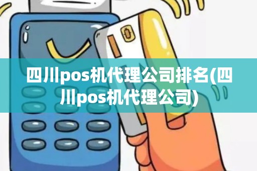 四川pos机代理公司排名(四川pos机代理公司)
