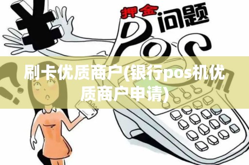 刷卡优质商户(银行pos机优质商户申请)