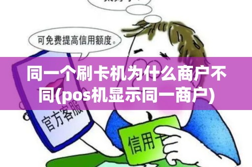 同一个刷卡机为什么商户不同(pos机显示同一商户)