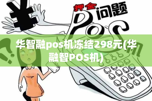 华智融pos机冻结298元(华融智POS机)
