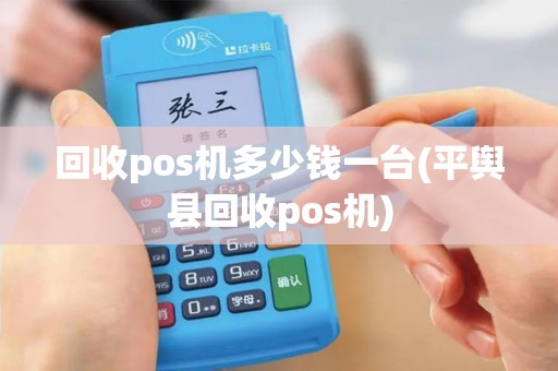 回收pos机多少钱一台(平舆县回收pos机)