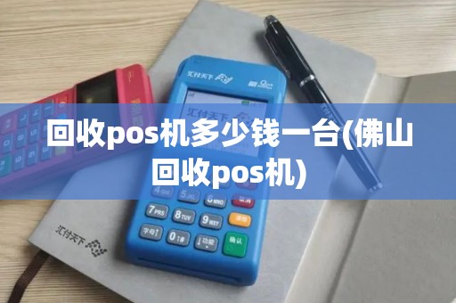 回收pos机多少钱一台(佛山回收pos机)