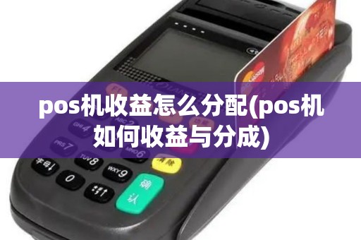 pos机收益怎么分配(pos机如何收益与分成)