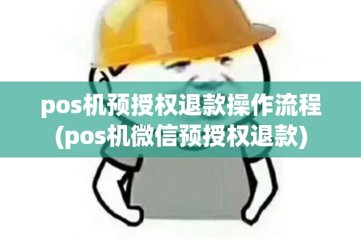 pos机预授权退款操作流程(pos机微信预授权退款)