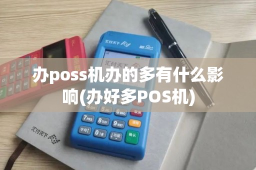 办poss机办的多有什么影响(办好多POS机)