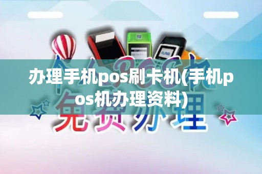 办理手机pos刷卡机(手机pos机办理资料)