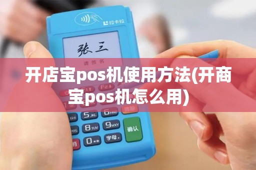开店宝pos机使用方法(开商宝pos机怎么用)