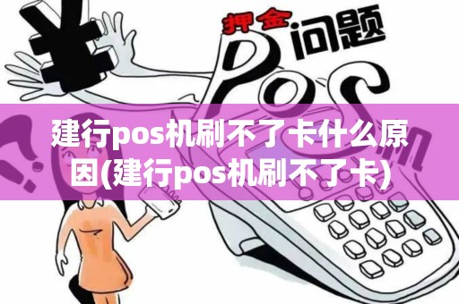 建行pos机刷不了卡什么原因(建行pos机刷不了卡)